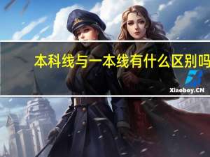 本科线与一本线有什么区别吗