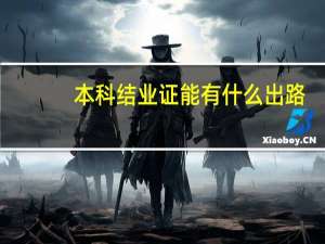 本科结业证能有什么出路（一本大学的本科结业证算什么学历）