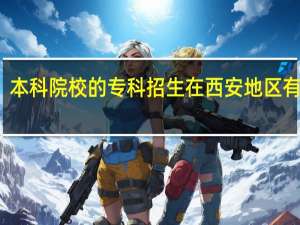 本科院校的专科招生在西安地区有哪些