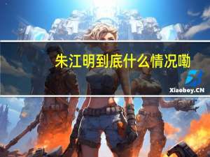 朱江明 到底什么情况嘞