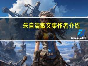 朱自清散文集作者介绍（朱自清散文集）