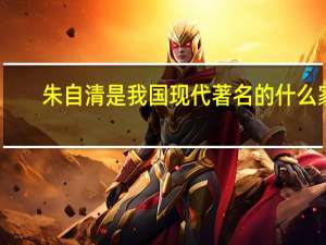朱自清是我国现代著名的什么家