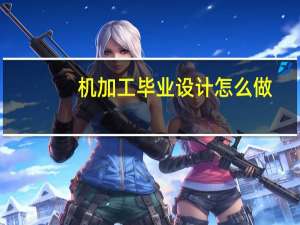 机加工毕业设计怎么做