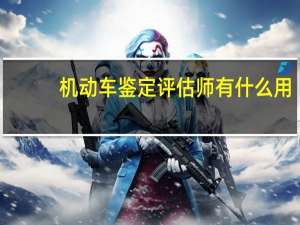 机动车鉴定评估师有什么用