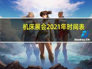 机床展会2021年时间表（机床展会2021时间表）