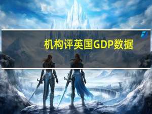 机构评英国GDP数据：数据不错但跟穷人没什么关系