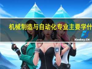 机械制造与自动化专业主要学什么