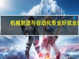 机械制造与自动化专业好就业吗