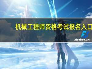 机械工程师资格考试报名入口（机械工程师资格考试）