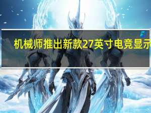 机械师推出新款27英寸电竞显示器：165Hz屏仅799元