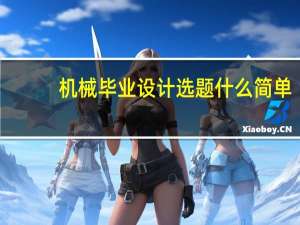 机械毕业设计选题什么简单