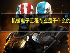 机械电子工程专业是干什么的