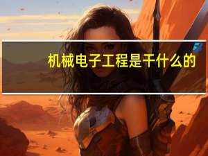 机械电子工程是干什么的