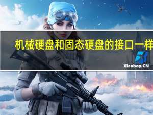 机械硬盘和固态硬盘的接口一样吗（机械硬盘和固态硬盘）