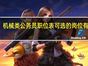 机械类公务员职位表可选的岗位有什么