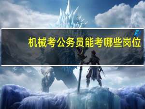 机械考公务员能考哪些岗位