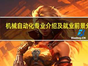 机械自动化专业介绍及就业前景分析