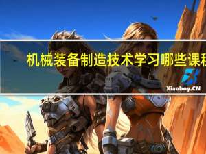 机械装备制造技术学习哪些课程