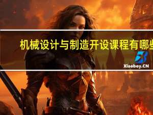 机械设计与制造开设课程有哪些