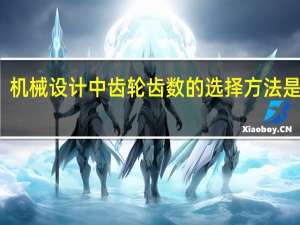 机械设计中齿轮齿数的选择方法是什么