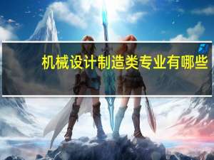 机械设计制造类专业有哪些