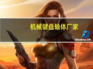 机械键盘轴体厂家（机械键盘轴的区别）