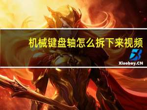 机械键盘轴怎么拆下来视频（机械键盘轴怎么拆下来）