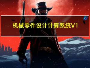 机械零件设计计算系统 V1.0 免费版（机械零件设计计算系统 V1.0 免费版功能简介）