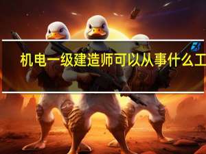 机电一级建造师可以从事什么工作