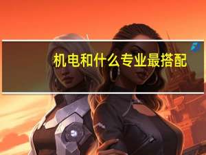 机电和什么专业最搭配