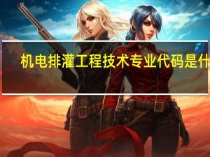 机电排灌工程技术专业代码是什么