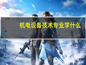 机电设备技术专业学什么