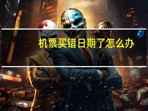 机票买错日期了怎么办