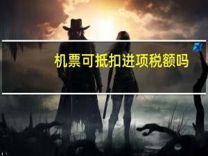 机票可抵扣进项税额吗