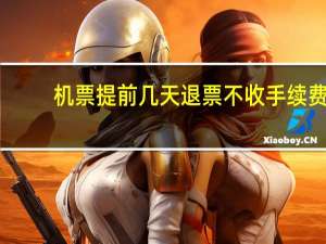 机票提前几天退票不收手续费