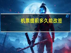 机票提前多久能改签