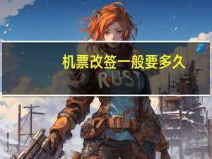 机票改签一般要多久