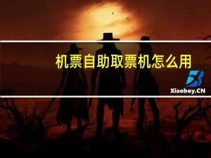 机票自助取票机怎么用