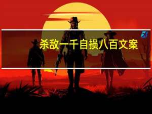 杀敌一千自损八百文案（杀敌一千自损八百）