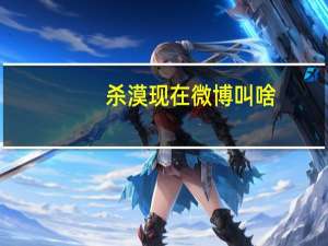 杀漠现在微博叫啥（杀漠）