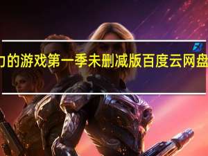 权力的游戏第一季未删减版百度云网盘中文字幕（权力的游戏第一季未删减版百度云）