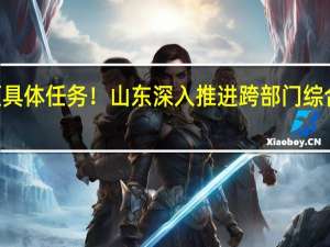 权威发布｜21项具体任务！山东深入推进跨部门综合监管 到底什么情况嘞