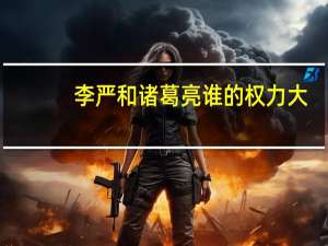 李严和诸葛亮谁的权力大