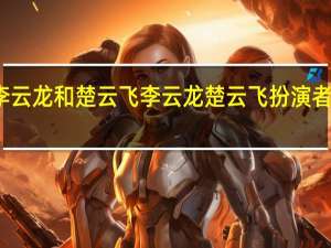 李云龙和楚云飞 李云龙楚云飞扮演者再同框