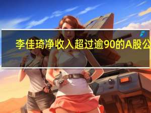 李佳琦净收入超过逾90%的A股公司
