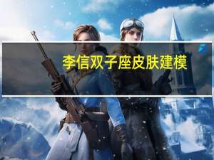 李信双子座皮肤建模