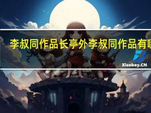 李叔同作品长亭外 李叔同作品有哪些