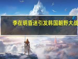李在明昏迷引发韩国朝野大战：检方申请对其批捕 在野党要求弹劾总理