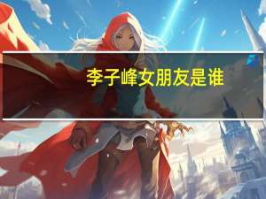 李子峰女朋友是谁（李子峰女朋友）
