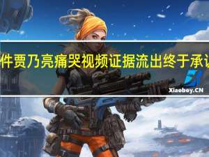 李小璐出轨事件贾乃亮痛哭 视频证据流出终于承认出轨含泪求别离婚